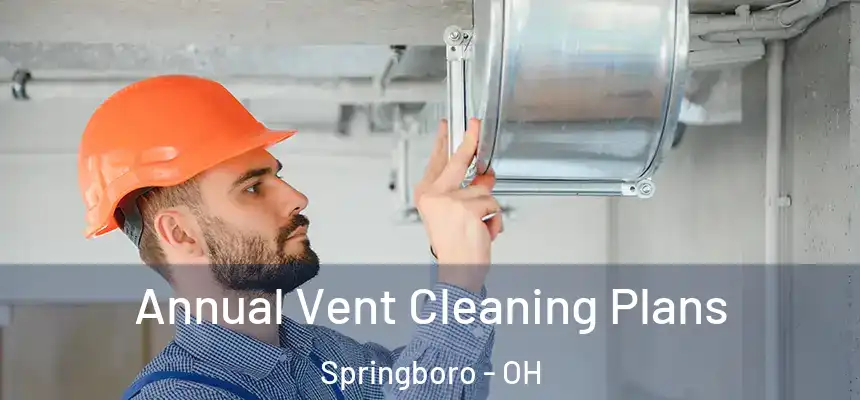  Annual Vent Cleaning Plans Springboro - OH