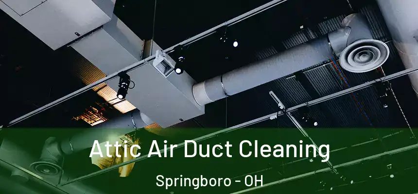 Attic Air Duct Cleaning Springboro - OH
