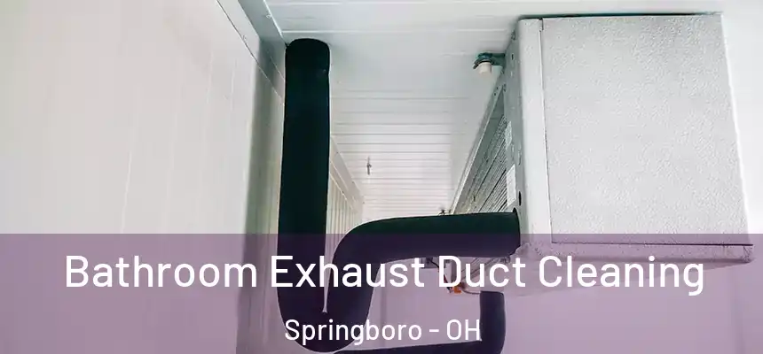 Bathroom Exhaust Duct Cleaning Springboro - OH