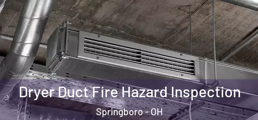 Dryer Duct Fire Hazard Inspection Springboro - OH