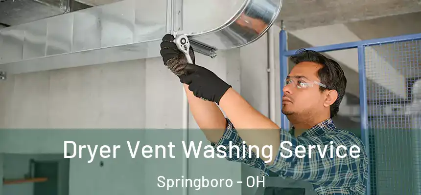 Dryer Vent Washing Service Springboro - OH