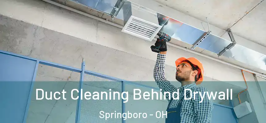 Duct Cleaning Behind Drywall Springboro - OH