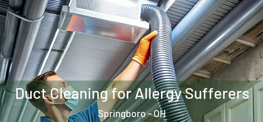  Duct Cleaning for Allergy Sufferers Springboro - OH