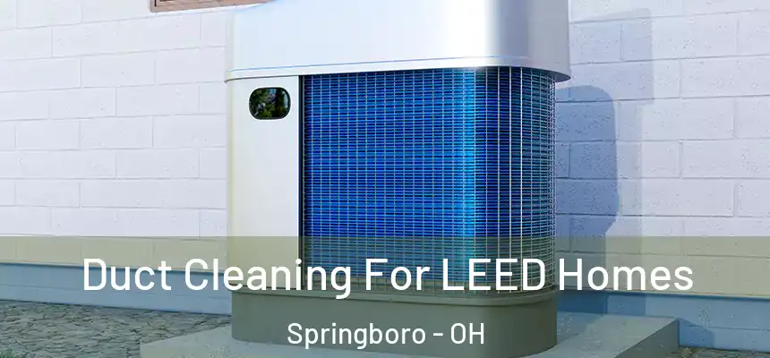 Duct Cleaning For LEED Homes Springboro - OH
