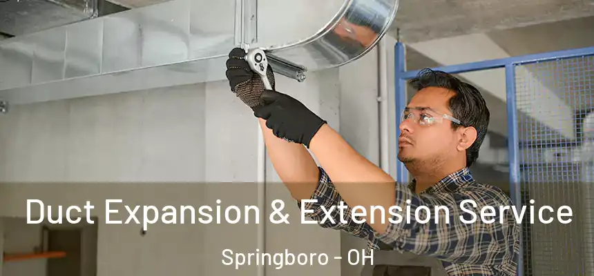 Duct Expansion & Extension Service Springboro - OH