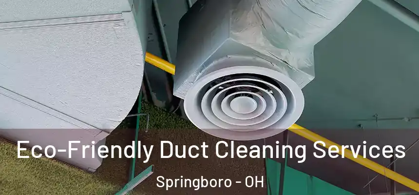  Eco-Friendly Duct Cleaning Services Springboro - OH