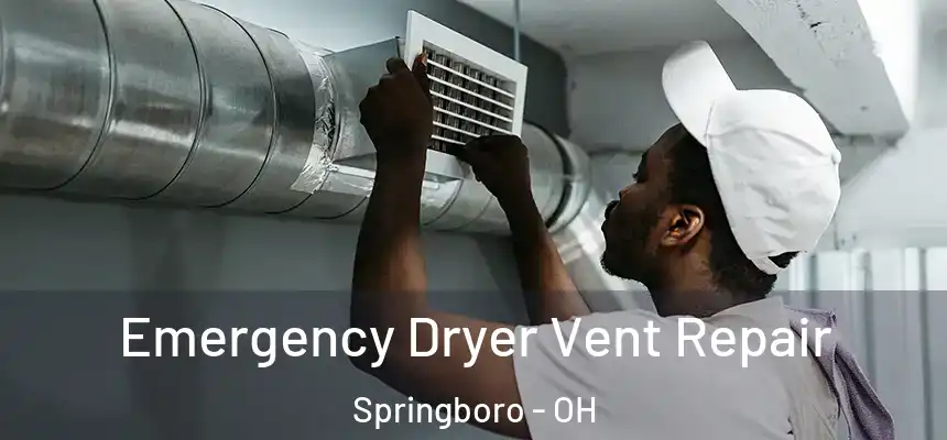 Emergency Dryer Vent Repair Springboro - OH