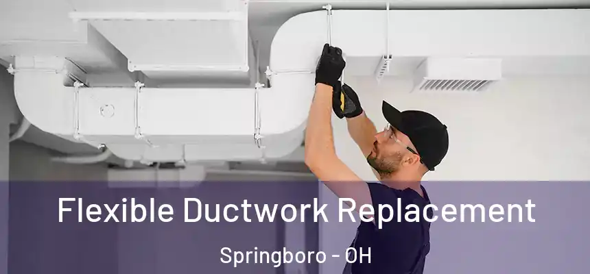 Flexible Ductwork Replacement Springboro - OH
