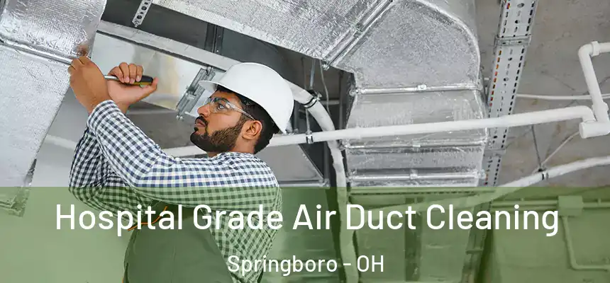 Hospital Grade Air Duct Cleaning Springboro - OH