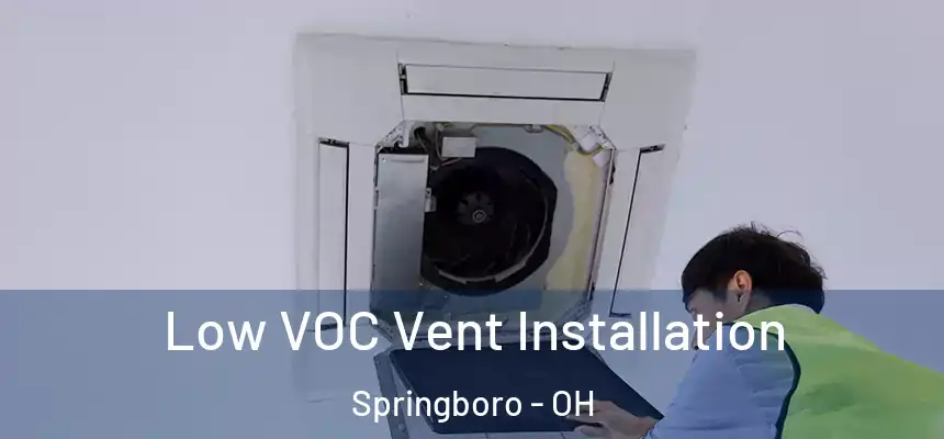 Low VOC Vent Installation Springboro - OH