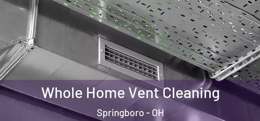 Whole Home Vent Cleaning Springboro - OH